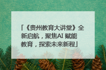 《贵州教育大讲堂》全新启航，聚焦AI 赋能教育，探索未来新程