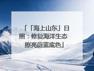 「海上山东」日照：修复海洋生态 擦亮蔚蓝底色