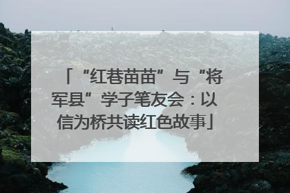“红巷苗苗”与“将军县”学子笔友会：以信为桥共读红色故事