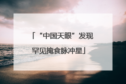 “中国天眼”发现罕见掩食脉冲星