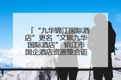 “九华锦江国际酒店”更名“文旅九华国际酒店” 镇江市国企酒店资源整合迈出重要一步