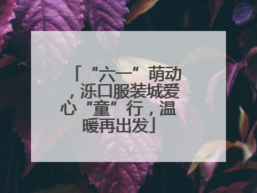 “六一”萌动，泺口服装城爱心“童”行，温暖再出发