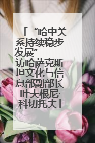 “哈中关系持续稳步发展”——访哈萨克斯坦文化与信息部副部长叶夫根尼·科切托夫