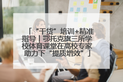 “干货”培训+精准指导丨鄂托克旗三所学校体育课堂在高校专家助力下“提质增效”