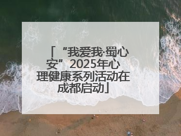 “我爱我·蜀心安”2025年心理健康系列活动在成都启动
