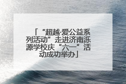 “超越·爱公益系列活动”走进济南泺源学校庆“六一”活动成功举办
