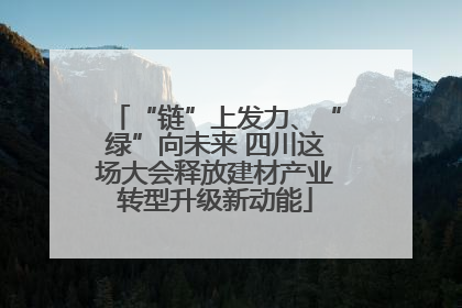 “链”上发力、“绿”向未来 四川这场大会释放建材产业转型升级新动能