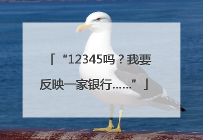 “12345吗？我要反映一家银行……”