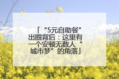 “5元自助餐”出圈背后：这里有一个安顿无数人“城市梦”的角落