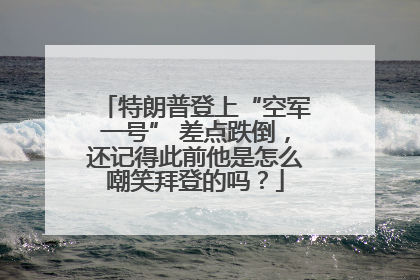 特朗普登上“空军一号” 差点跌倒，还记得此前他是怎么嘲笑拜登的吗？