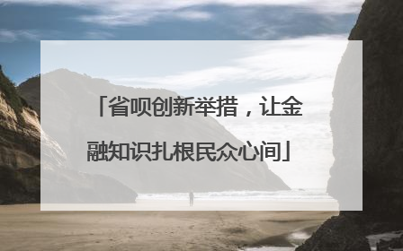 省呗创新举措，让金融知识扎根民众心间