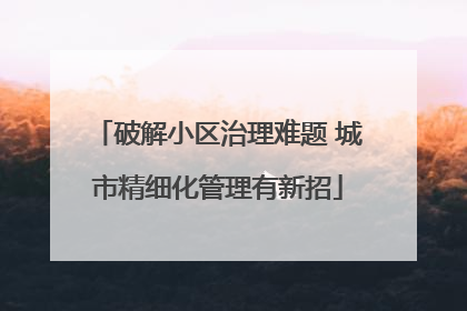 破解小区治理难题 城市精细化管理有新招