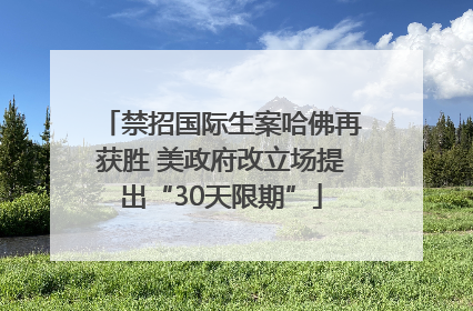 禁招国际生案哈佛再获胜 美政府改立场提出“30天限期”