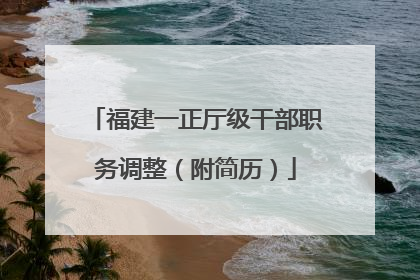 福建一正厅级干部职务调整（附简历）