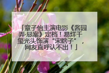 章子怡主演电影《酱园弄·悬案》定档！易烊千玺光头饰演“宋瞎子”，网友直呼认不出！