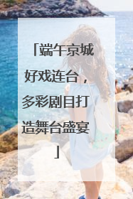 端午京城好戏连台，多彩剧目打造舞台盛宴