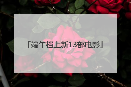 端午档上新13部电影