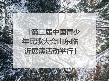 第三届中国青少年民歌大会山东临沂展演活动举行