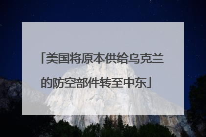 美国将原本供给乌克兰的防空部件转至中东