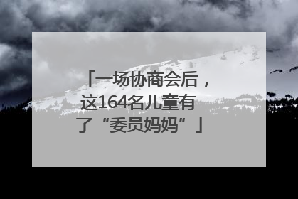 一场协商会后，这164名儿童有了“委员妈妈”
