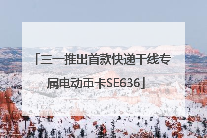 三一推出首款快递干线专属电动重卡SE636