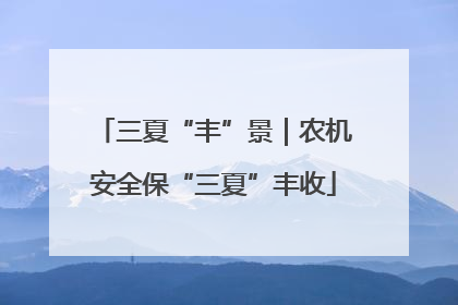 三夏“丰”景｜农机安全保“三夏”丰收