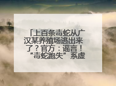 上百条毒蛇从广汉某养殖场逃出来了？官方：谣言！“毒蛇跑失”系虚构丨云辟谣