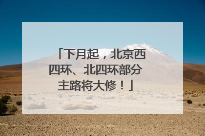 下月起，北京西四环、北四环部分主路将大修！