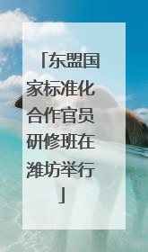东盟国家标准化合作官员研修班在潍坊举行