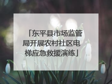 东平县市场监管局开展农村社区电梯应急救援演练