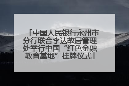 中国人民银行永州市分行联合李达故居管理处举行中国“红色金融教育基地”挂牌仪式