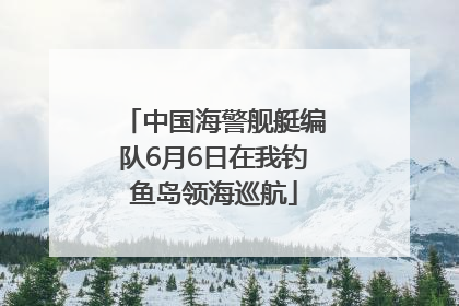 中国海警舰艇编队6月6日在我钓鱼岛领海巡航