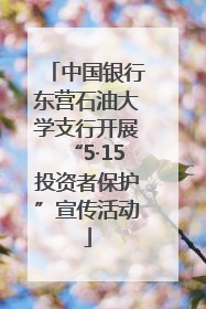 中国银行东营石油大学支行开展“5·15投资者保护”宣传活动