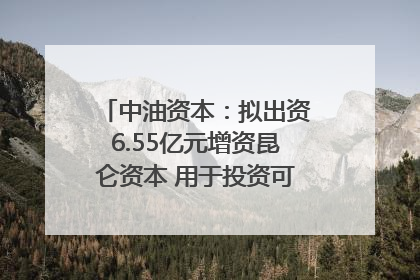 中油资本：拟出资6.55亿元增资昆仑资本 用于投资可控核聚变项目