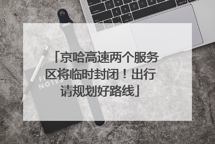 京哈高速两个服务区将临时封闭！出行请规划好路线
