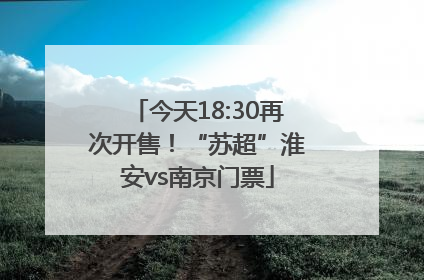 今天18:30再次开售！“苏超”淮安vs南京门票