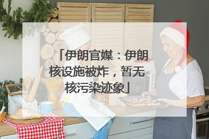 伊朗官媒：伊朗核设施被炸，暂无核污染迹象