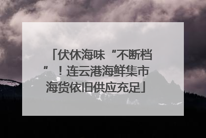 伏休海味“不断档”！连云港海鲜集市海货依旧供应充足