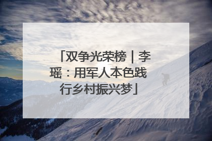 双争光荣榜｜李瑶：用军人本色践行乡村振兴梦