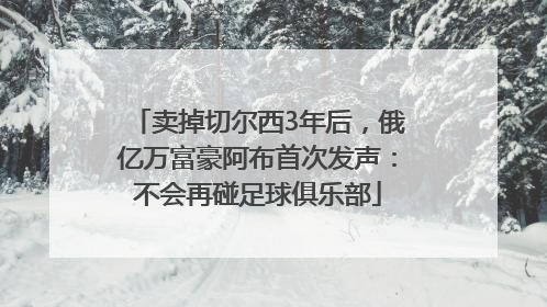 卖掉切尔西3年后，俄亿万富豪阿布首次发声：不会再碰足球俱乐部