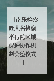 南乐检察赴大名检察举行跨区域保护协作机制会签仪式