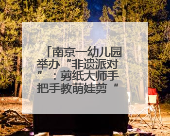 南京一幼儿园举办“非遗派对”：剪纸大师手把手教萌娃剪“端午”