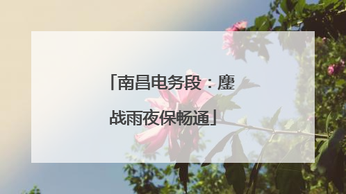 南昌电务段：鏖战雨夜保畅通