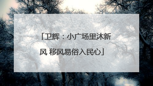 卫辉：小广场里沐新风 移风易俗入民心