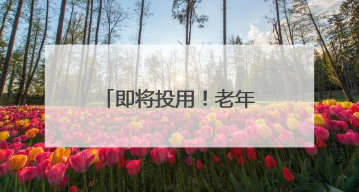 即将投用！老年人吃饭、休闲、看病都方便……