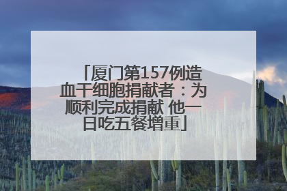 厦门第157例造血干细胞捐献者：为顺利完成捐献 他一日吃五餐增重