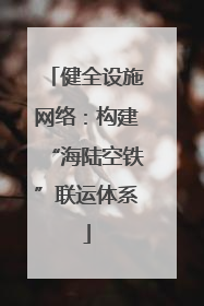 健全设施网络：构建“海陆空铁”联运体系
