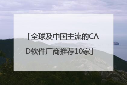 全球及中国主流的CAD软件厂商推荐10家