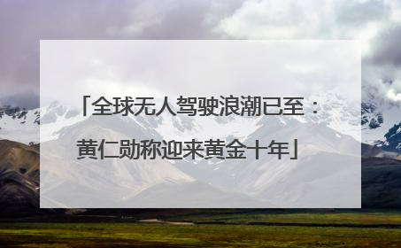 全球无人驾驶浪潮已至：黄仁勋称迎来黄金十年