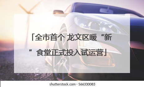 全市首个 龙文区暖“新”食堂正式投入试运营